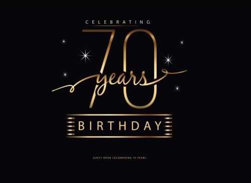 Birthday Guest Book : Celebrating 70 Years: Record Guest Memories & Thoughts in This Happy Birthday Party Guest Book for Parties (Happy Birthday Guest Books)