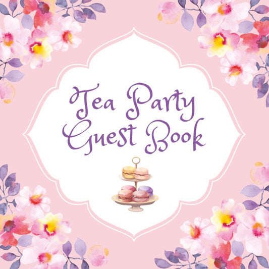 Tea Party Guest Book: Beautiful Floral Sign-In Memory Journal for Weddings, Anniversaries, Celebrations, Birthdays, Baby Showers, Graduations, ... Milestones, Gender Reveal, & Garden Parties