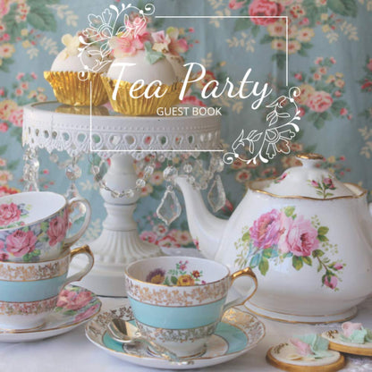 Tea Party Guest Book: For baby shower, engagement party, birthday party or any special & memorable occasion.