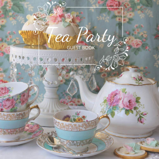 Tea Party Guest Book: For baby shower, engagement party, birthday party or any special & memorable occasion.